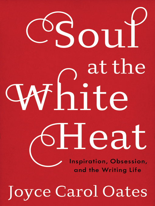 Title details for Soul at the White Heat by Joyce Carol Oates - Wait list